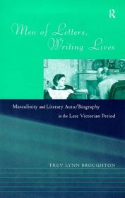 Men of Letters, Writing Lives: Masculinity and Literary Auto/Biography in the Late-Victorian Period
