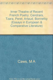 The Inner Theatre of Recent French Poetry: Cendrars, Tzara, Peret, Artaud, Bonnefoy (Essays in European & Comparative Literature)