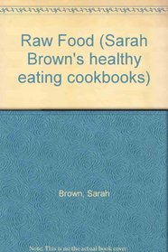 Raw Food (Sarah Brown's healthy eating cookbooks)