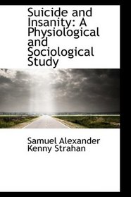 Suicide and Insanity: A Physiological and Sociological Study