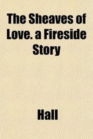 The Sheaves of Love. a Fireside Story