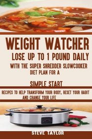 Weight Watcher:Lose up To 1 Pound Daily with the Super Shredder Slowcooker Diet: Recipes to Help Transform Your Body, Reset Your Habit and Change Your Life.