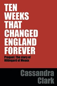 TEN WEEKS THAT CHANGED ENGLAND FOREVER: Prequel - Why Hildegard of Meaux became a nun (Hildegard of Meaux medieval mystery series)
