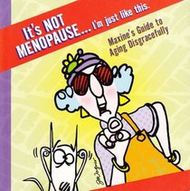 Its Not Menopause...Im just like this!! Maxine's Guide to Aging Gracefully