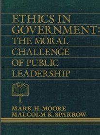 Ethics in Government: The Moral Challenge of Public Leadership