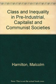 Class and Inequality in Pre-Industrial, Capitalist and Communist Societies