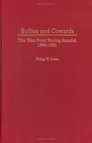 Bullies and Cowards : The West Point Hazing Scandal, 1898-1901 (Contributions in Military Studies)