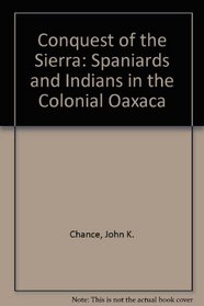 Conquest of the Sierra: Spaniards and Indians in Colonial Oaxaca