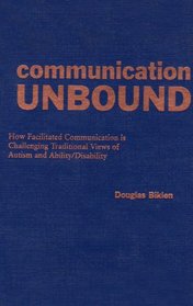 Communication Unbound: How Facilitated Communication Is Challenging Traditional Views of Autism and Ability/Disability (Special Education Series)