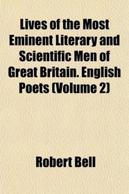 Lives of the Most Eminent Literary and Scientific Men of Great Britain. English Poets (Volume 2)