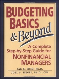 Budgeting Basics and Beyond : A Complete Step-by-Step Guide for Nonfinancial Managers