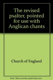 The revised psalter, pointed for use with Anglican chants