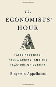 The Economists' Hour: False Prophets, Free Markets, and the Fracture of Society