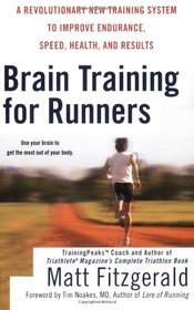 Brain Training For Runners: A Revolutionary New Training System to Improve Endurance, Speed, Health, andResults