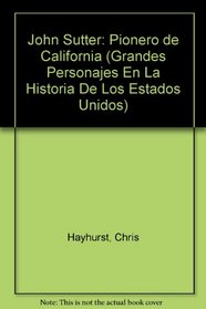 John Sutter: Pionero De California (Grandes Personajes En La Historia De Los Estados Unidos) (Spanish Edition)