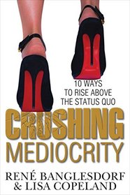Crushing Mediocrity: 10 Ways to Rise Above the Status Quo