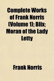 Complete Works of Frank Norris (Volume 1); Blix; Moran of the Lady Letty