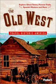 Fodor's The Old West, 1st Edition : Relive America's Frontier Days---Explore Ghost Towns, Pioneer Trails, Spanish Missions, and More