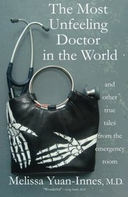 The Most Unfeeling Doctor in the World and Other True Tales From the Emergency Room (Volume 1)