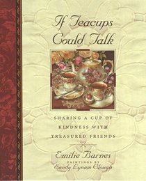 If Teacups Could Talk: Sharing a Cup of Kindness with Treasured Friends