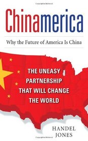 CHINAMERICA:  The Uneasy Partnership that Will Change the World