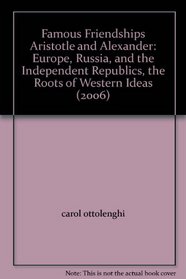 Famous Friendships Aristotle and Alexander: Europe, Russia, and the Independent Republics, the Roots of Western Ideas (2006)