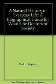 A Natural History of Everyday Life: A Biographical Guide for Would-be Doctors of Society