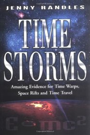 Time Storms: The Amazing Evidence of Time Warps, Space Rifts and Time Travel