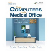 Using Computers in the Medical Office: Microsoft Word Excel and Powerpoint 2013
