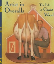Artist in Overalls: The Life of Grant Wood