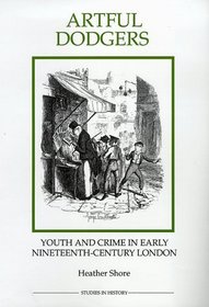 Artful Dodgers: Youth and Crime in Early Nineteenth-Century London (Royal Historical Society Studies in History New Series)