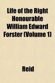 Life of the Right Honourable William Edward Forster (Volume 1)