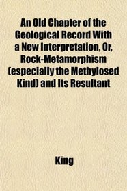 An Old Chapter of the Geological Record With a New Interpretation, Or, Rock-Metamorphism (especially the Methylosed Kind) and Its Resultant