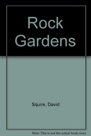 Rock Gardens; A Clear & Practical Guide to Constructing and Planting Rock Gardens