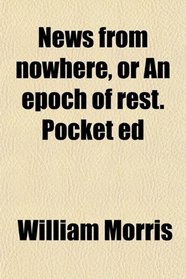 News from nowhere, or An epoch of rest. Pocket ed
