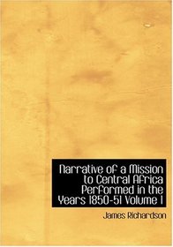 Narrative of a Mission to Central Africa Performed in the Years 1850-51   Volume 1 (Large Print Edition)