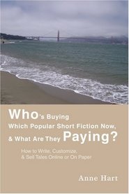 Who's Buying Which Popular Short Fiction Now, & What Are They Paying?: How to Write, Customize, & Sell Tales Online or On Paper