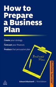 How to Prepare a Business Plan: Create Your Strategy; Forecast Your Finances; Produce That Persuasive Plan (Business Success)