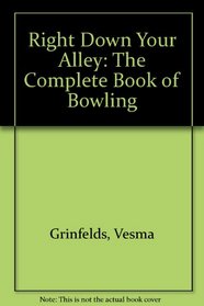 Right Down Your Alley: The Complete Book of Bowling (Right Down Your Alley 2nd Ed PR.)