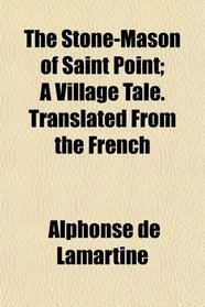 The Stone-Mason of Saint Point; A Village Tale. Translated From the French