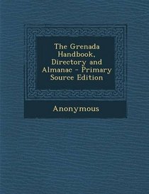 The Grenada Handbook, Directory and Almanac - Primary Source Edition
