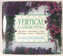 Vertical Gardening: Climbing Plants, Hanging Plants, Trellises, Wall Plantings, Terraces, Steep Banks, Window Boxes