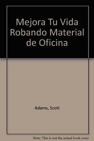 Mejora Tu Vida Robando Material de Oficina (Spanish Edition)
