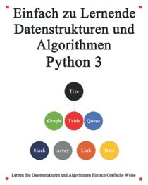 Einfach zu lernende Datenstrukturen und Algorithmen Python 3: Lernen Sie Datenstrukturen und Algorithmen einfach und interessant auf grafische Weise (German Edition)
