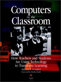 Computers in the Classroom : How Teachers and Students Are Using Technology to Transform Learning