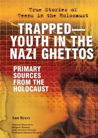 Trapped-Youth in the Nazi Ghettos: Primary Sources from the Holocaust (True Stories of Teens in the Holocaust)