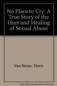 No Place to Cry: A True Story of the Hurt and Healing of Sexual Abuse