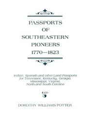 Passports of Southeastern Pioneers, 1770-1823: Indian, Spanish and Other Land Passports for Tennessee, Kentucky, Georgia, Mississippi, Virginia, North and South Carolina