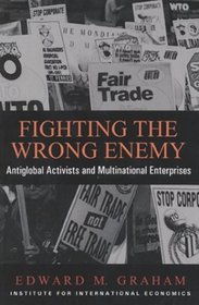 Fighting the Wrong Enemy : Antiglobal Activists and Multinational Enterprises (Praeger Special Studies in U.S, Economic, Social, and Political Issues)