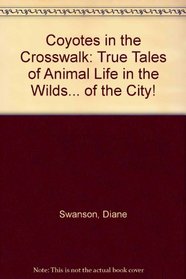 Coyotes in the Crosswalk: True Tales of Animal Life in the Wilds... of the City!